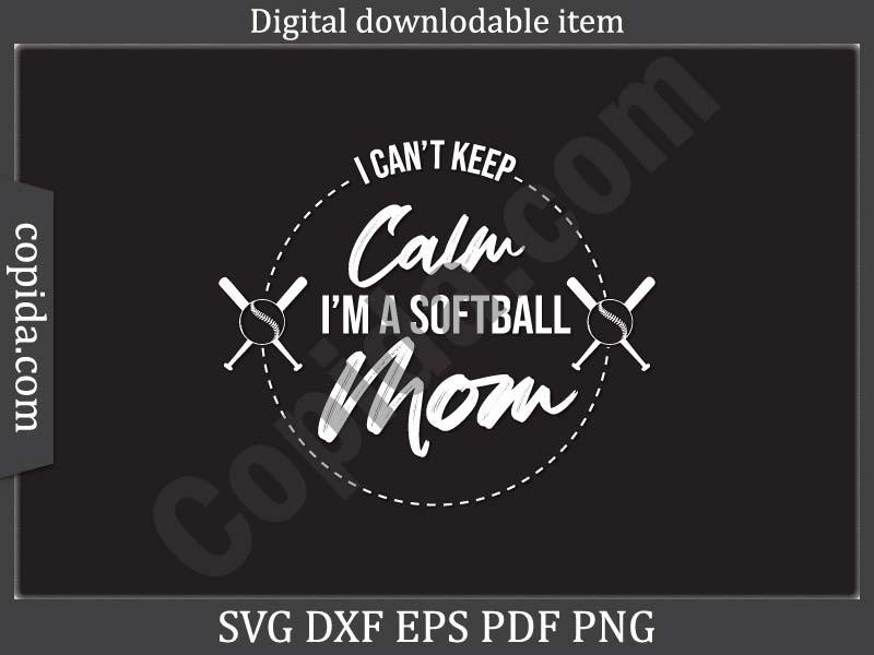 I Can't Keep Calm I'm a Softball Mom Svg