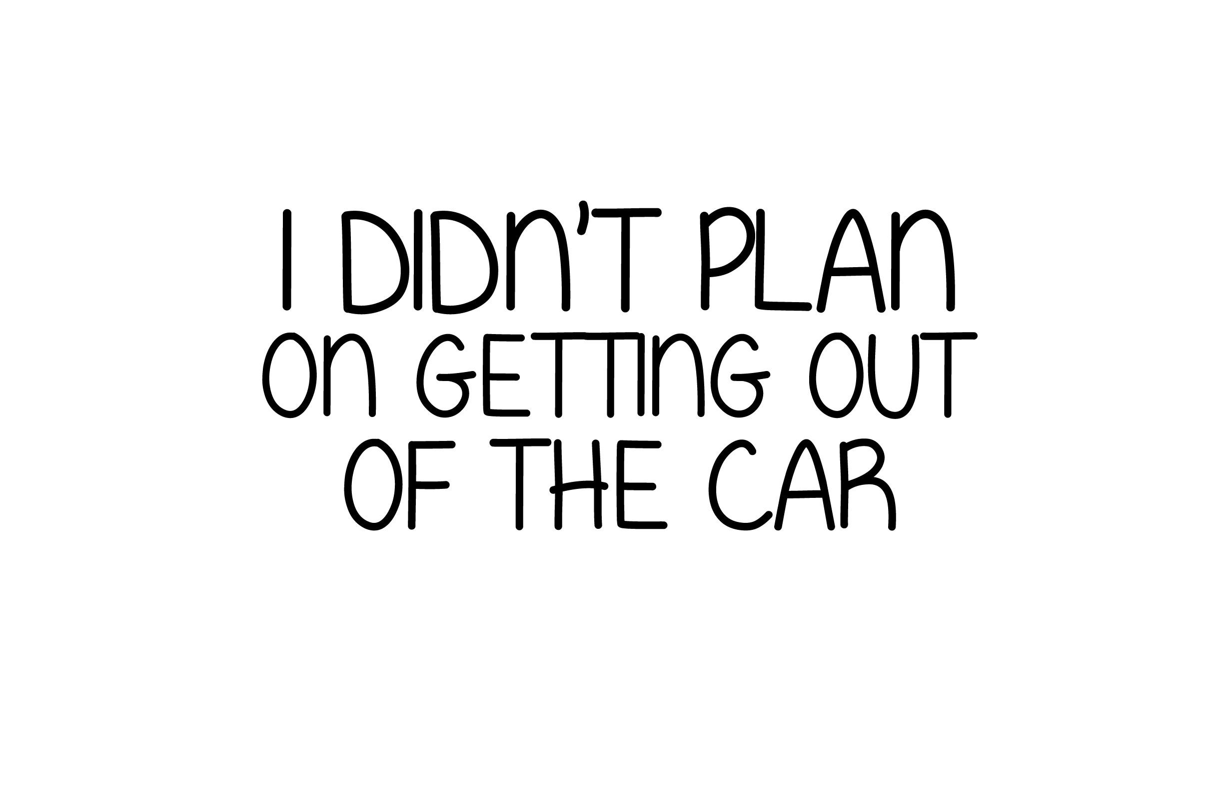 I Didn't Plan on Getting out of the Car