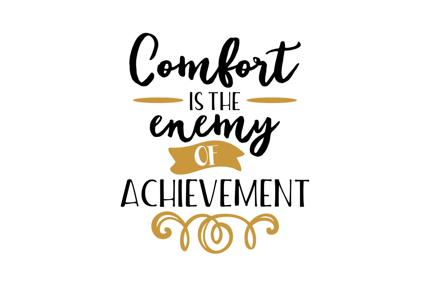 Comfort is the Enemy of Achievement