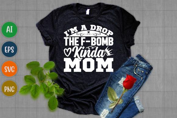 I'm a Drop the F-bomb Kinda Mom T Shirt