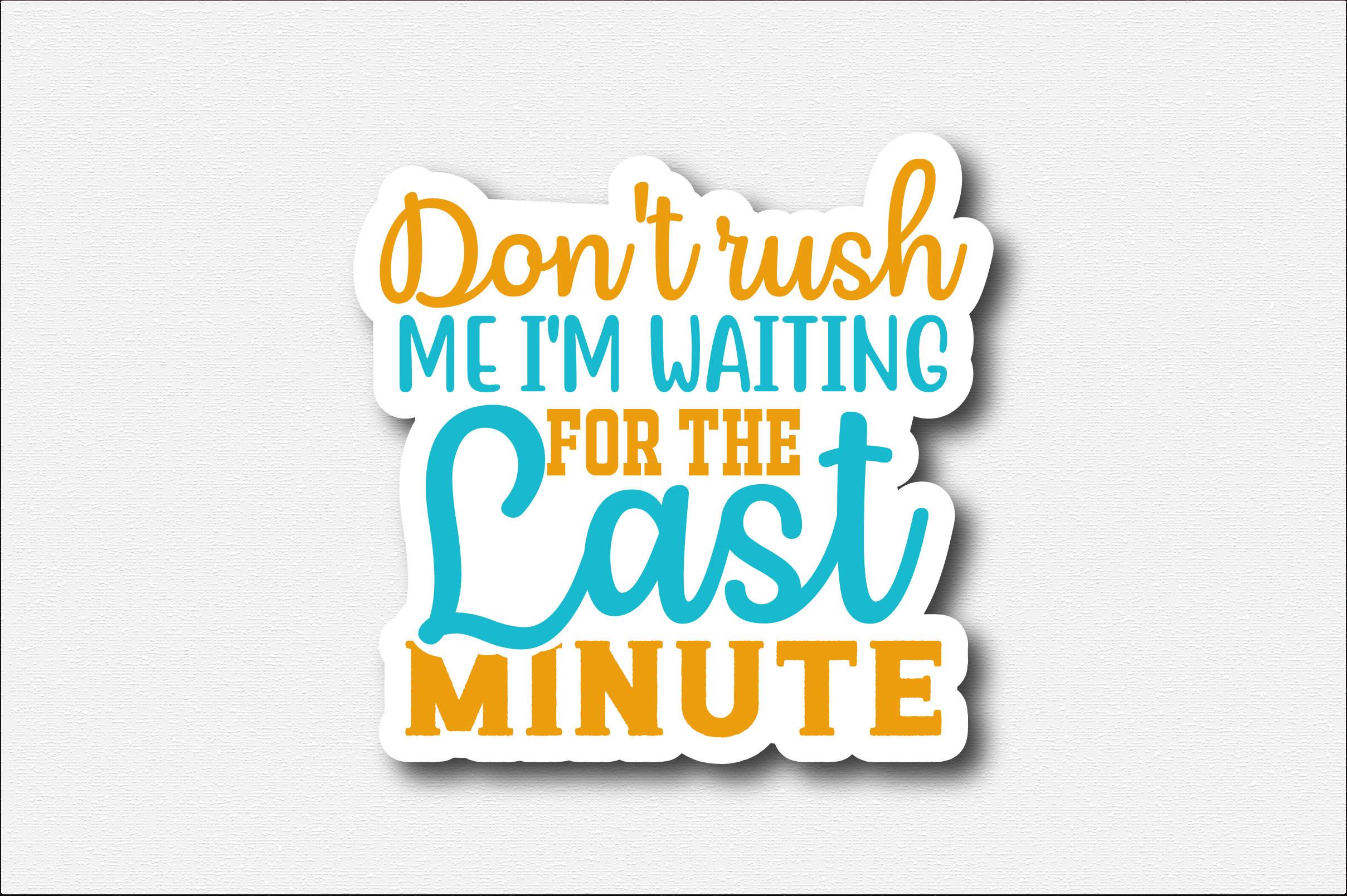 Don't Rush Me I'm Waiting for the Last M