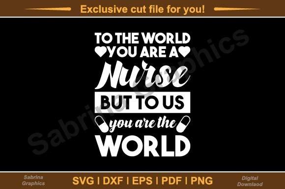 To the World You Are a Nurse but to Us