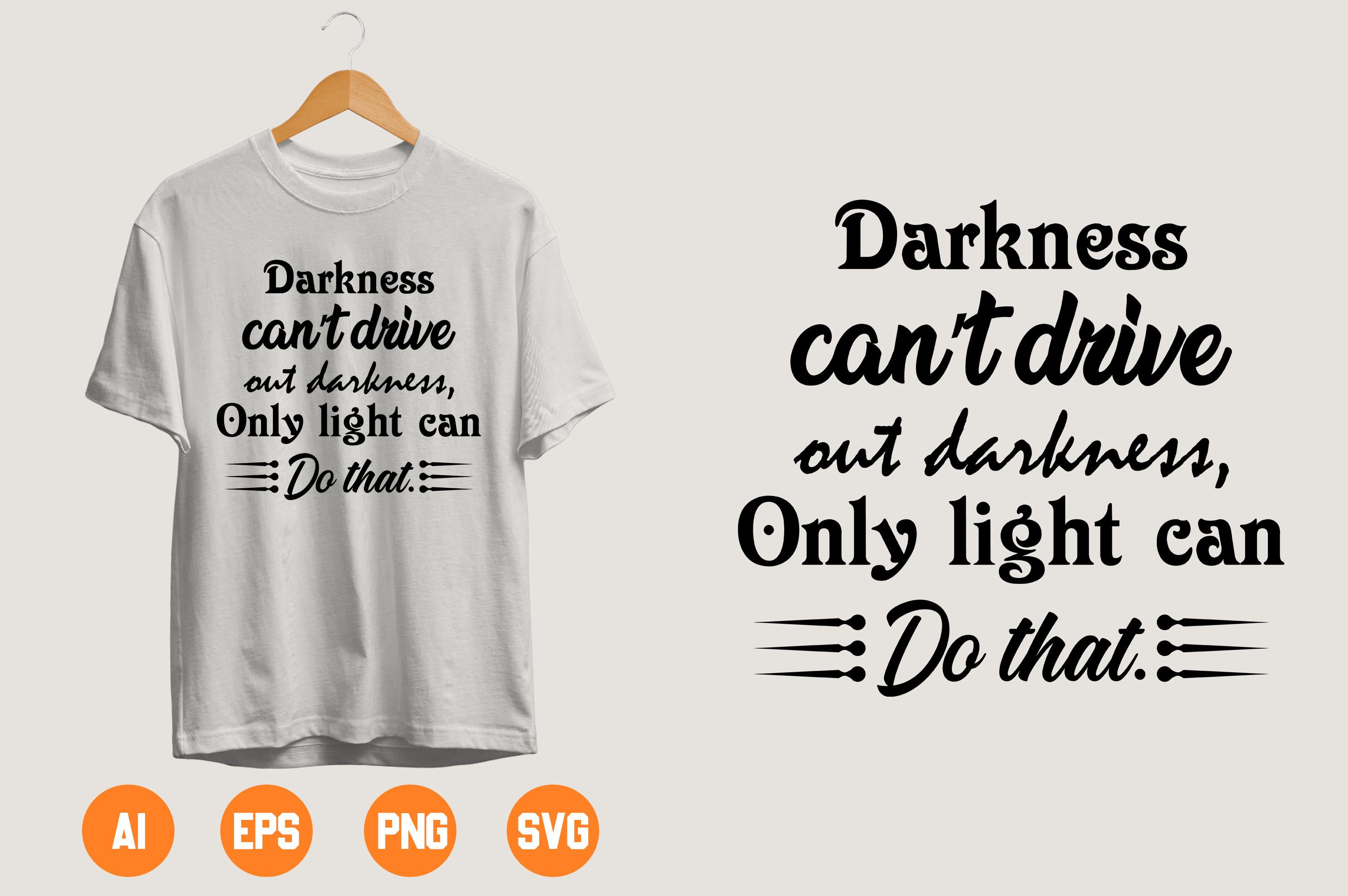 Darkness Can't Drive out Darkness, Only Light Can Do That