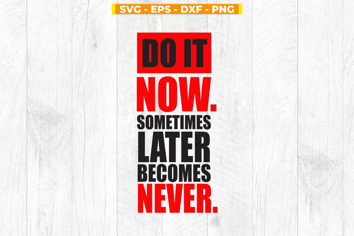 Do It Now Sometimes Later Becomes Never