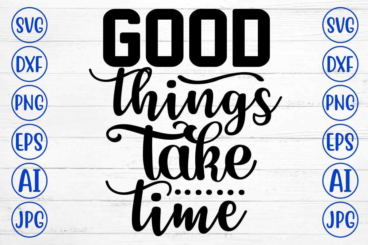 Good Things Take Time Svg