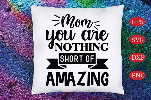 Mom You Are Nothing Short of Amazing