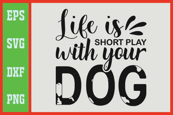 Life is Short Play with Your Dog
