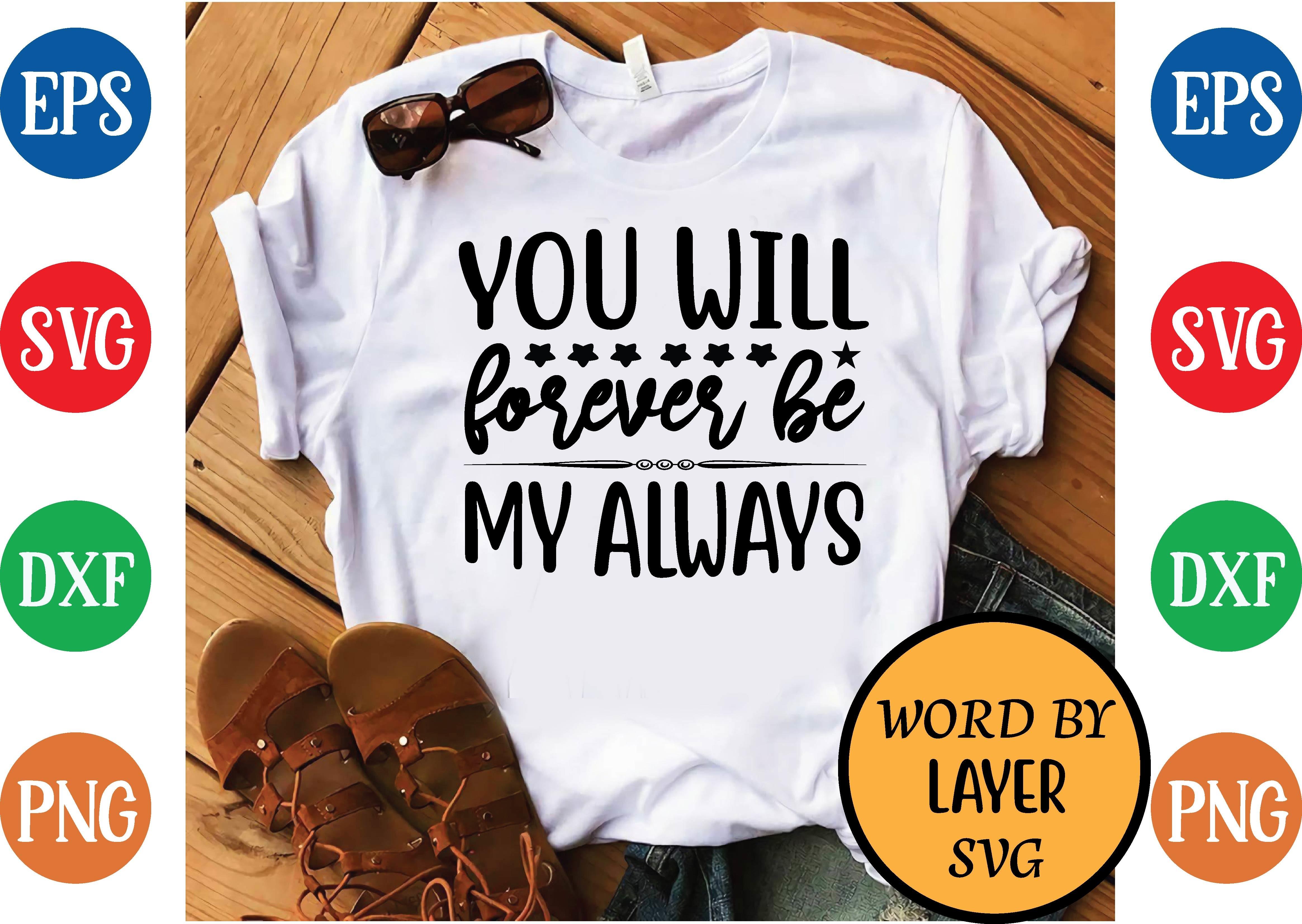You Will Forever Be My Always Svg Design