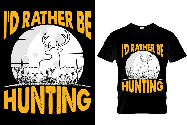 I'D RATHER BE HUNTING T-SHIRT DESIGN