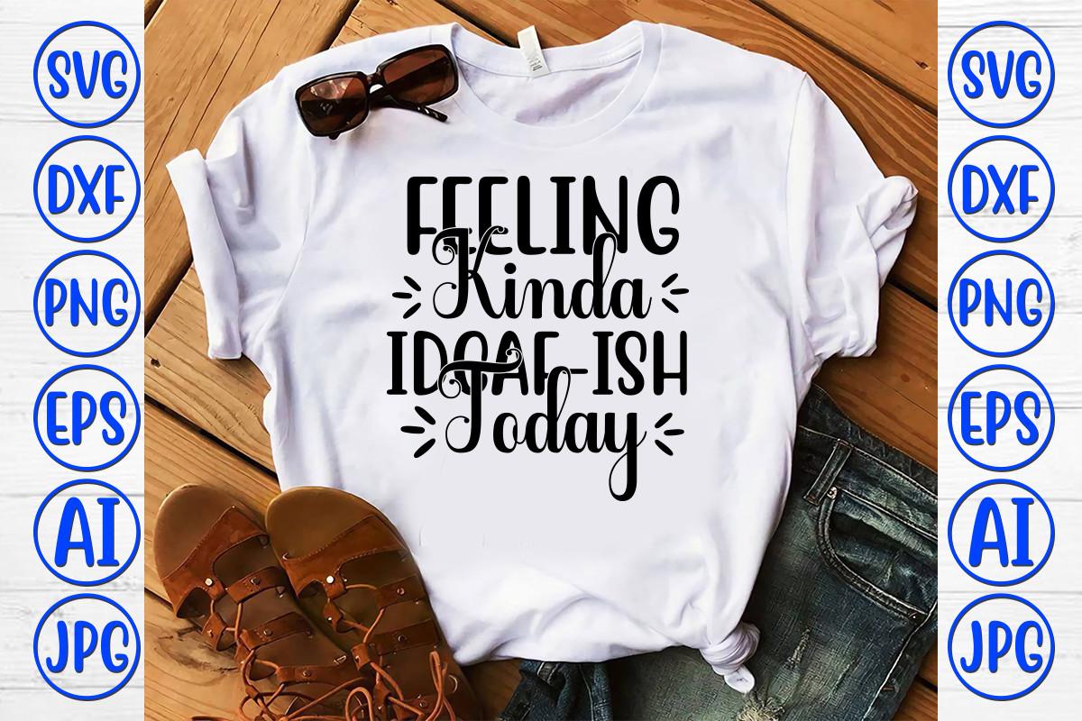 Feeling Kinda Idgaf Ish Today Svg