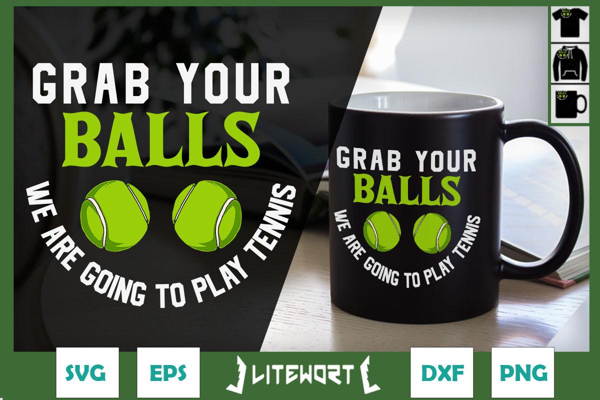 Grab Your Balls We're Gonna Play Tennis