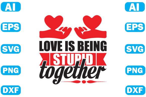 Love is Being Stupid Together