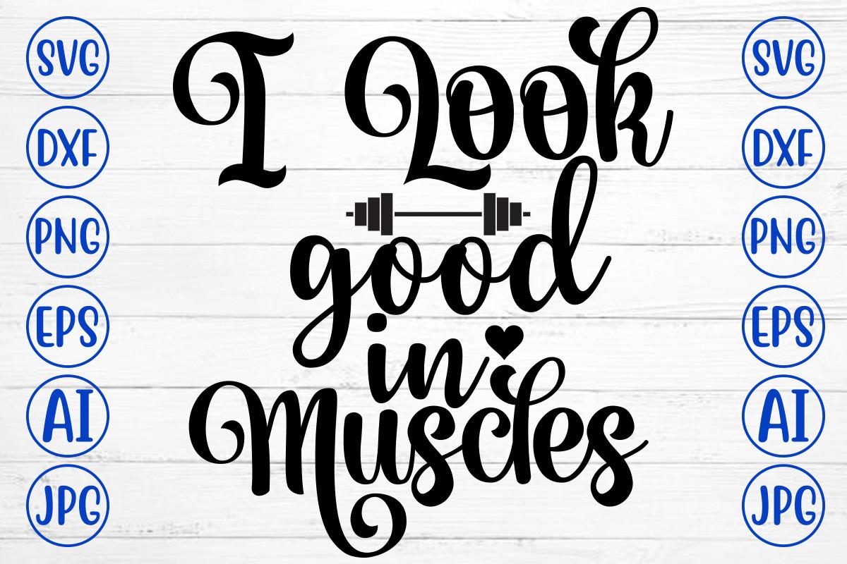 I Look Good in Muscles Svg
