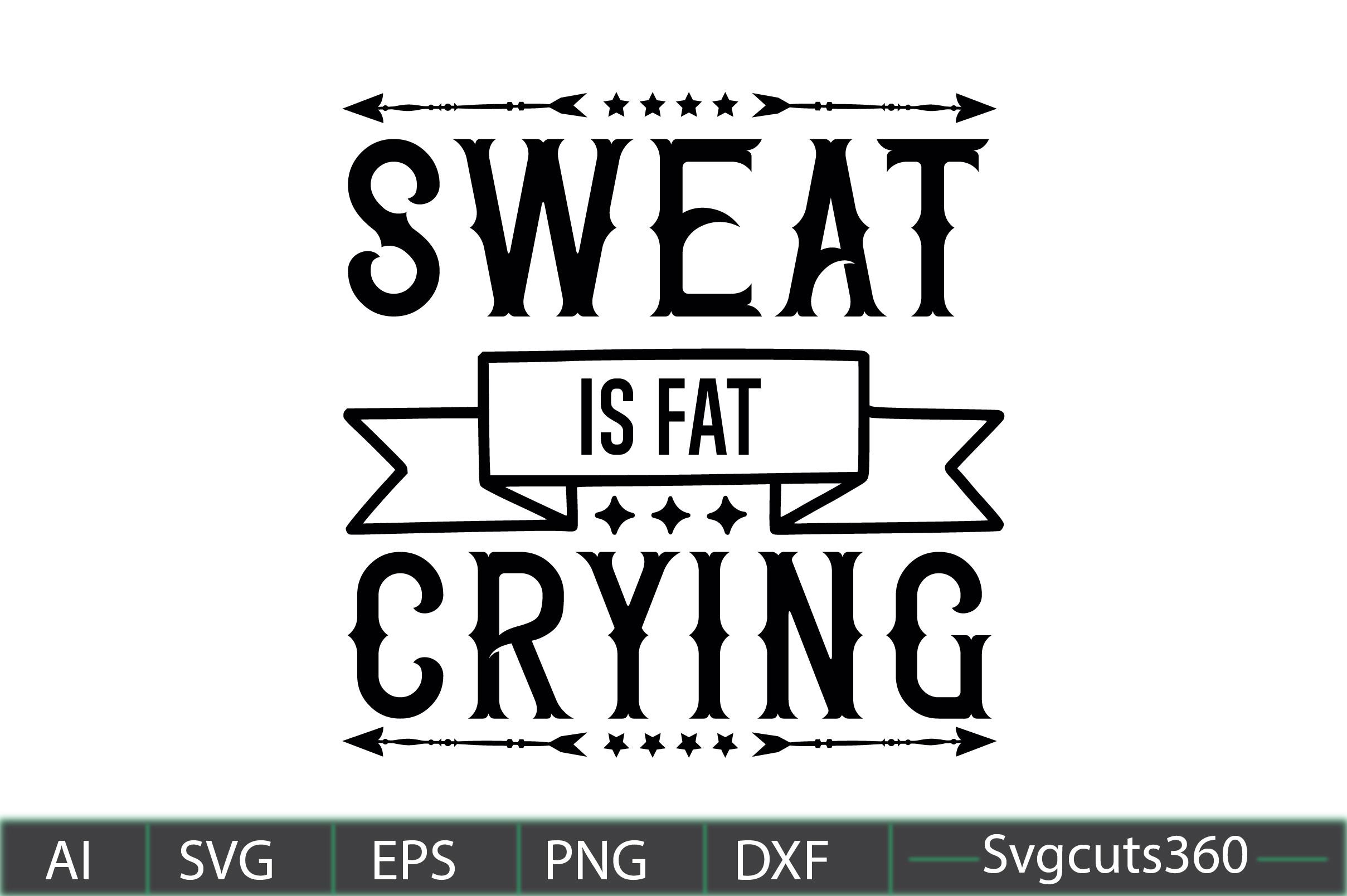 Sweat is Fat Crying