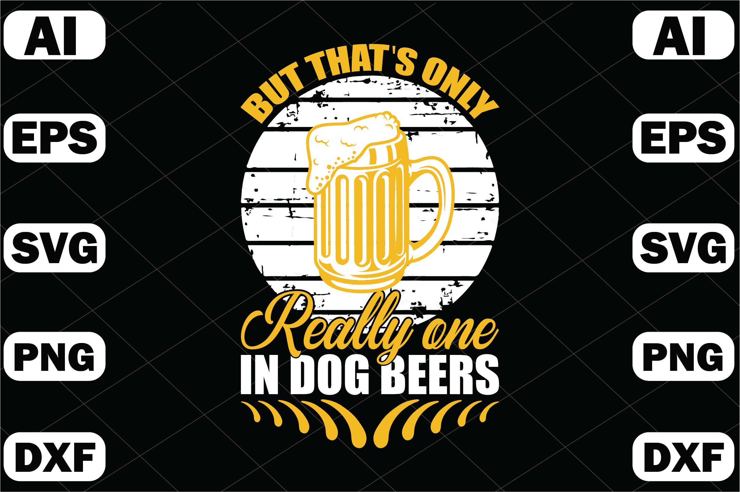 But That's Only Really One in Dog Beers