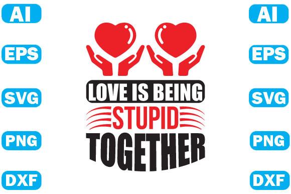 Love is Being Stupid Together