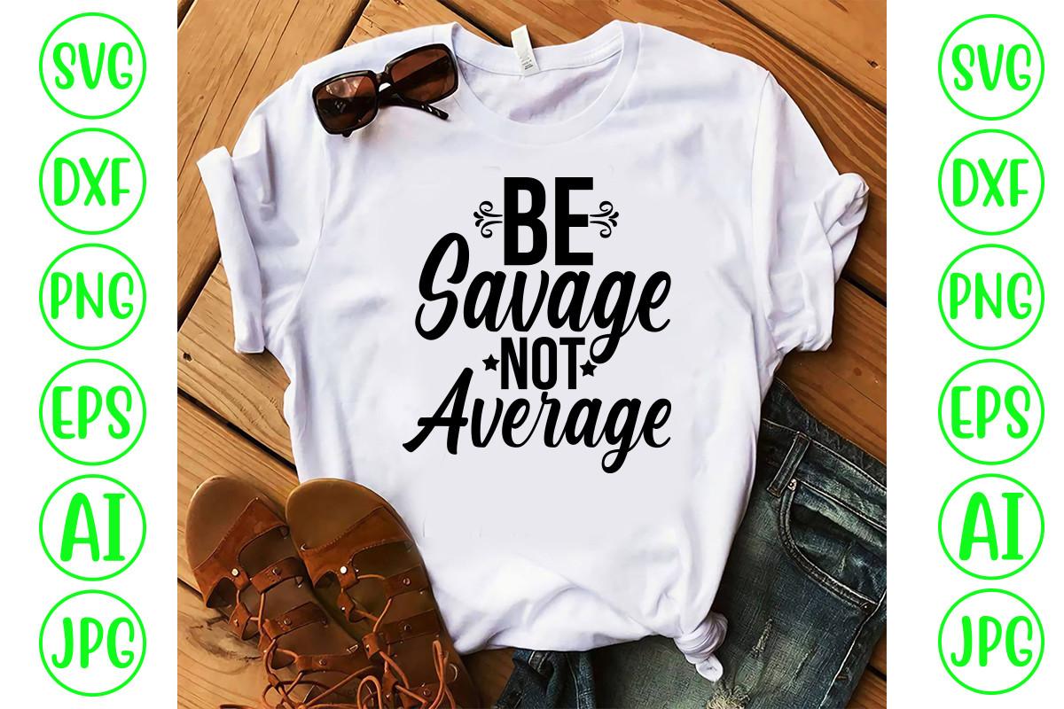 Be Savage Not Average Svg