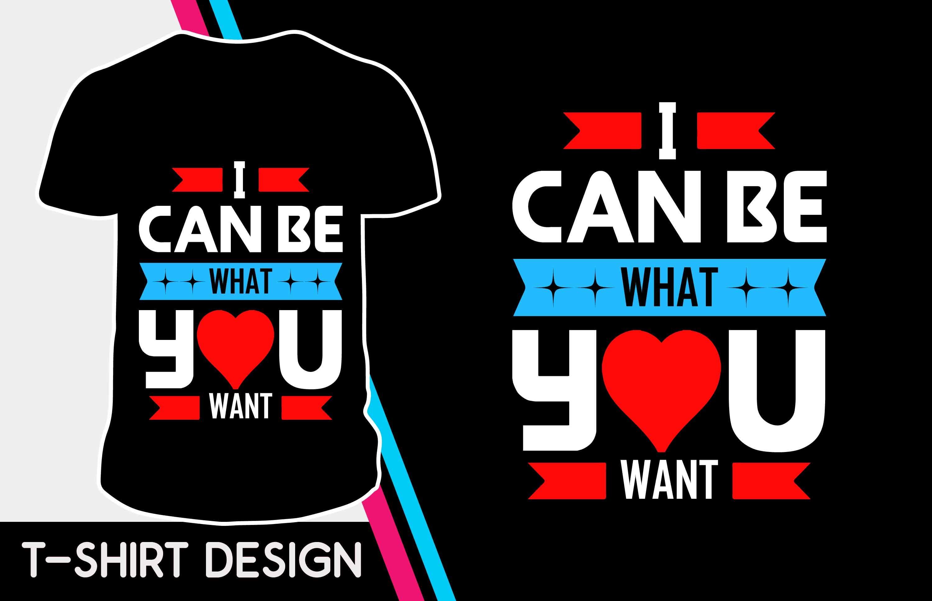 I Can Be You Want Valentine Tshirt