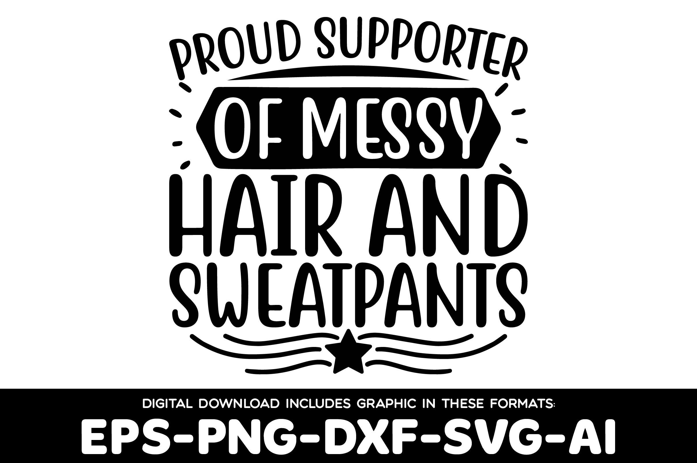 Proud Supporter of Messy Hair and Sweatp