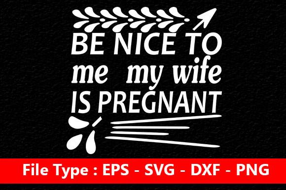Pregnancy Svg Design, Be Nice to Me- My