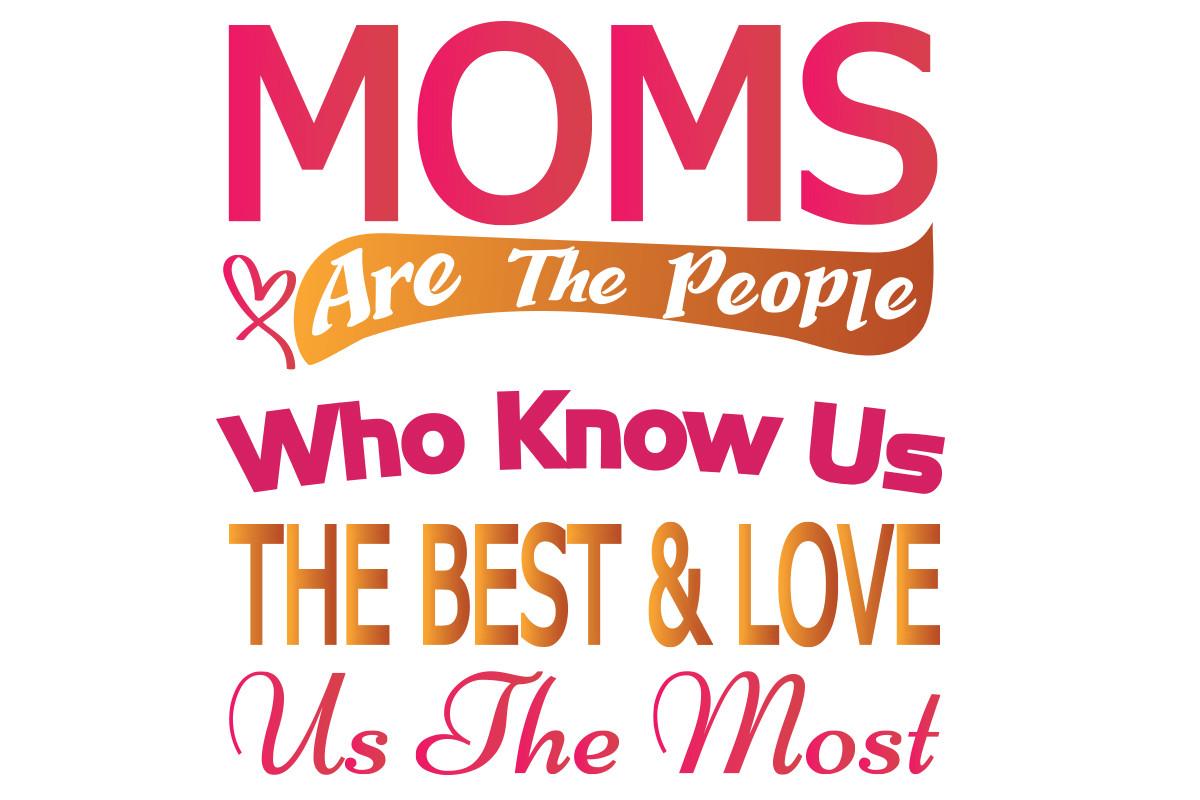 Moms Are the People Who Know Us the Best & Love Us the Most