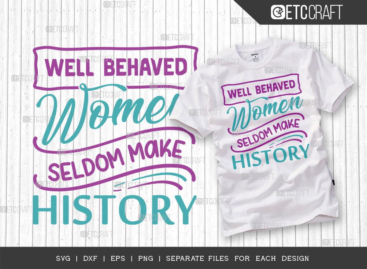 Well Behaved Women Seldom Make History