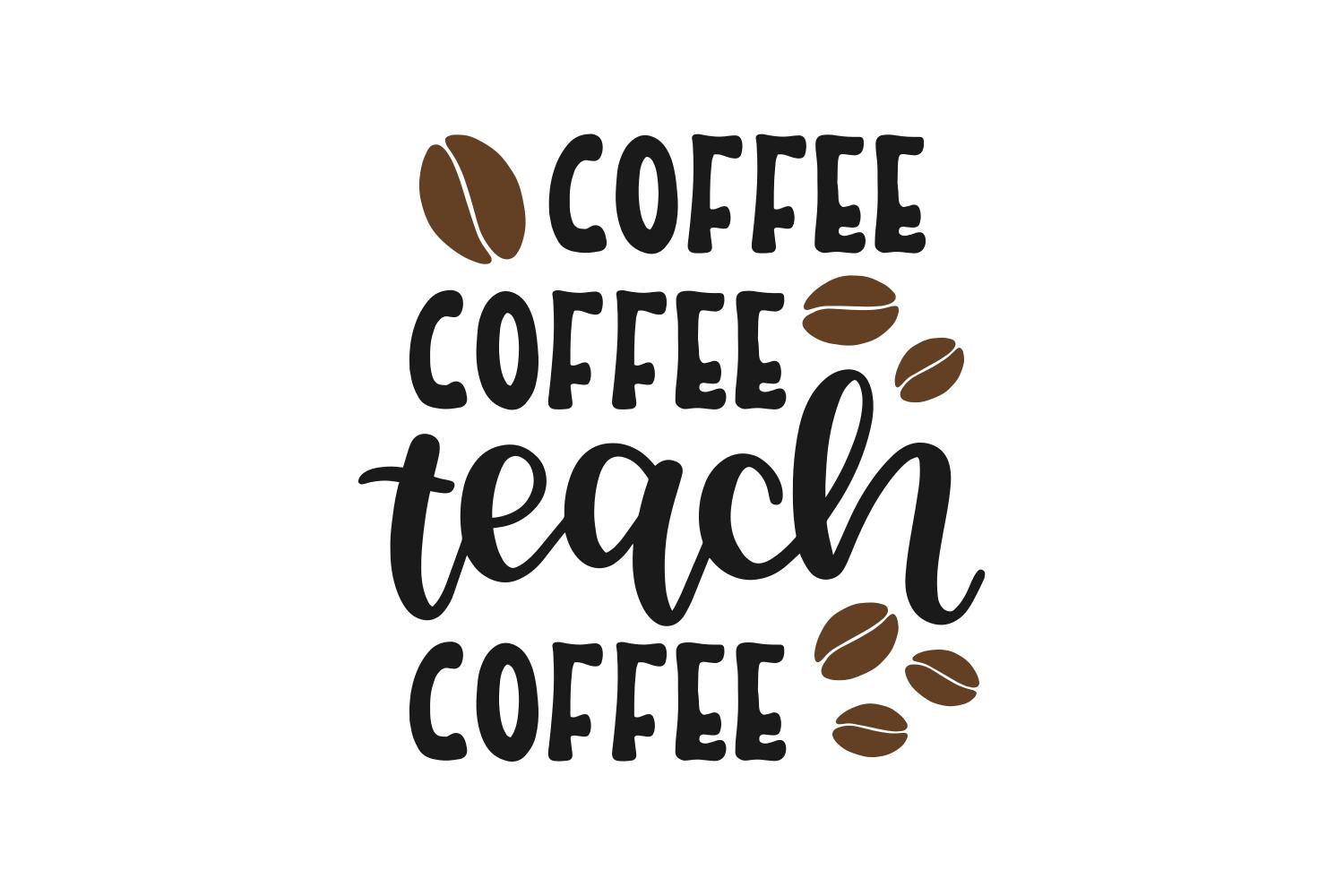 Coffee, Coffee, Teach, Coffee