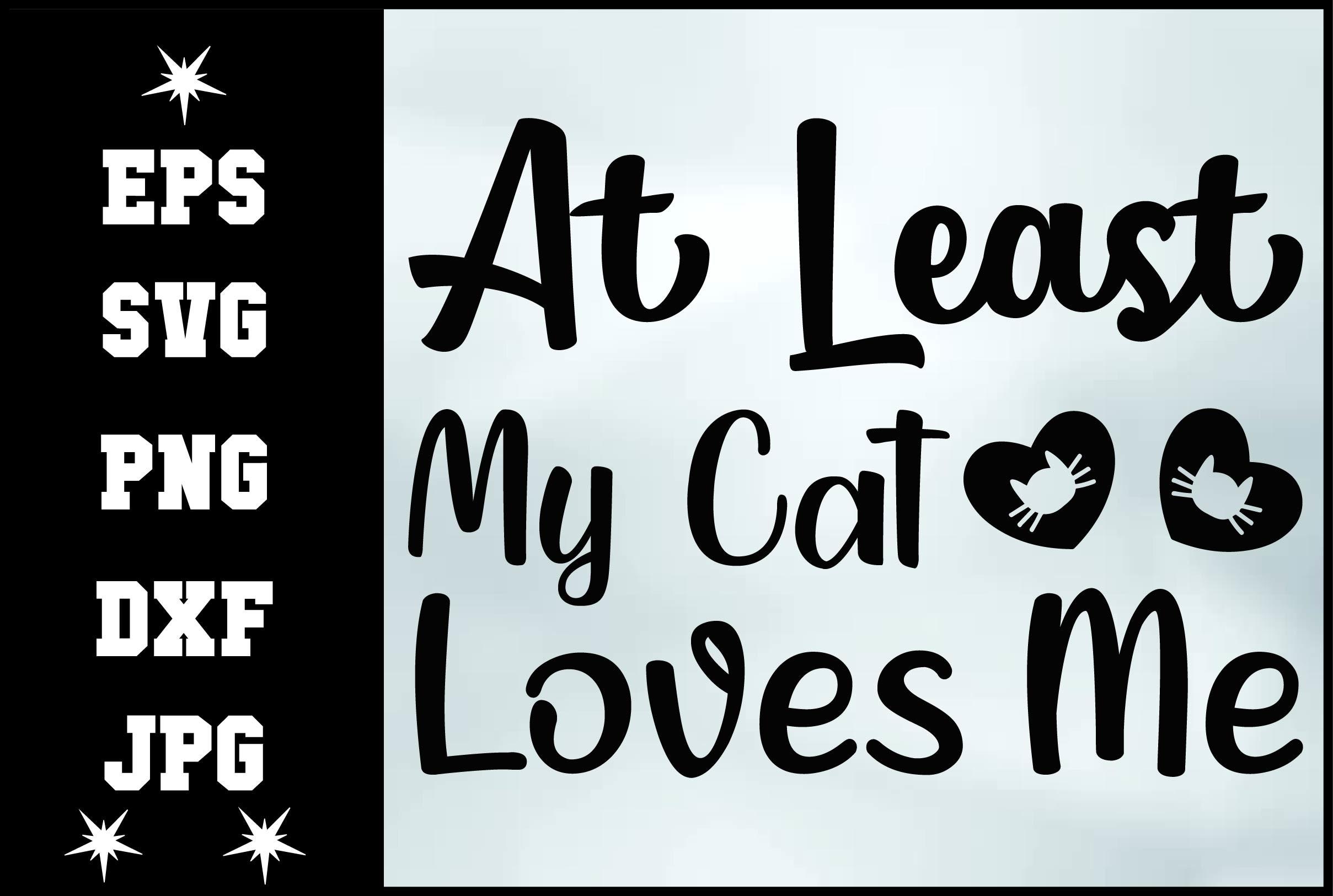 At Least My Cat Loves Me Svg Design