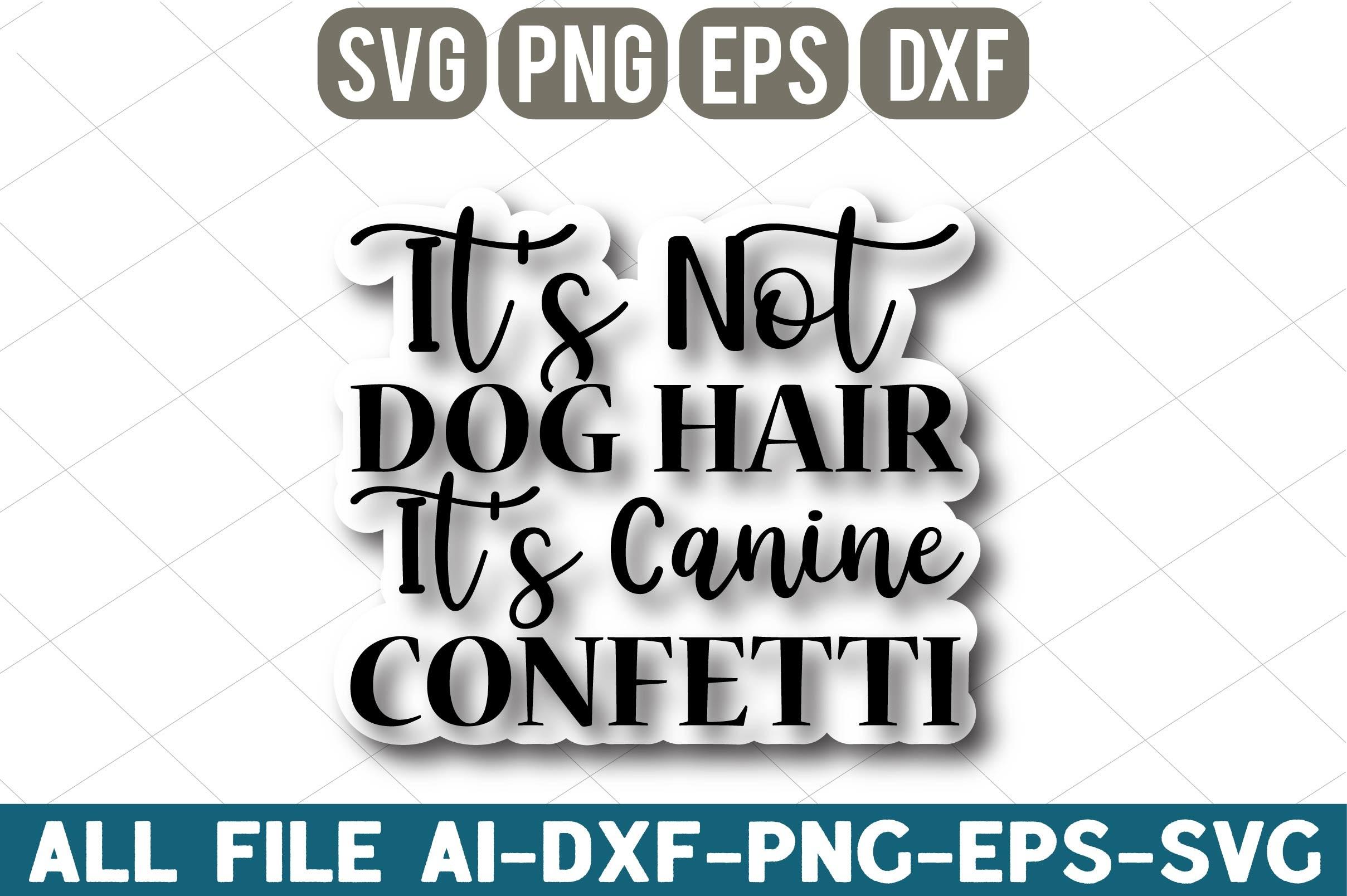 It's Not Dog Hair It's Canine Confetti