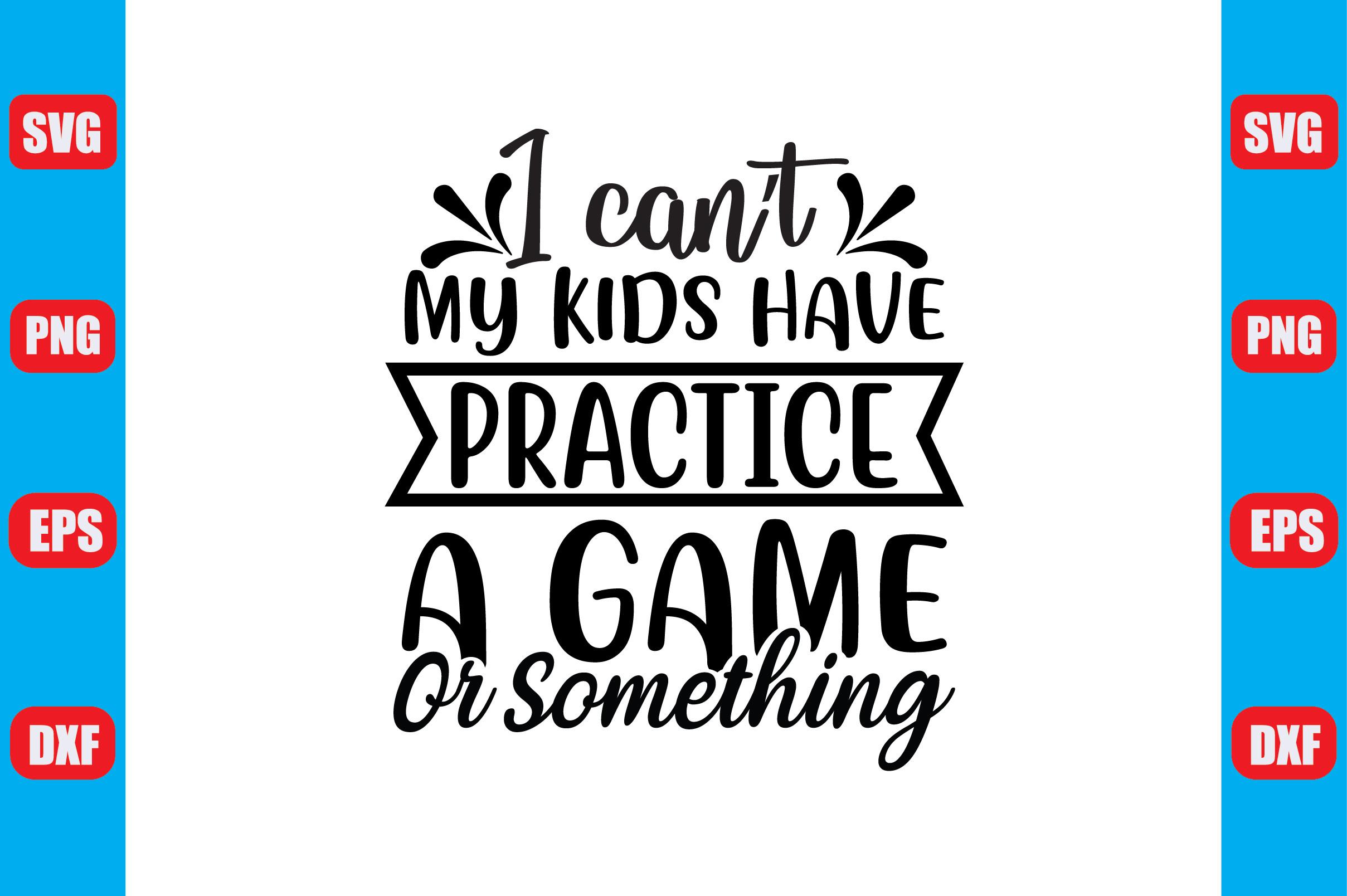 I Can T My Kids Have Practice a Game or