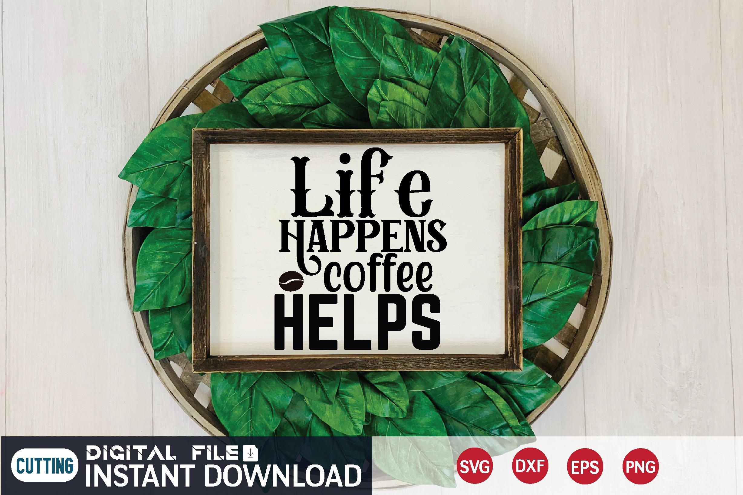 Life Happens Coffee Helps Svg