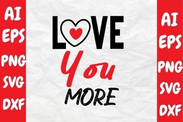 Love You More, Valentine Svg Design