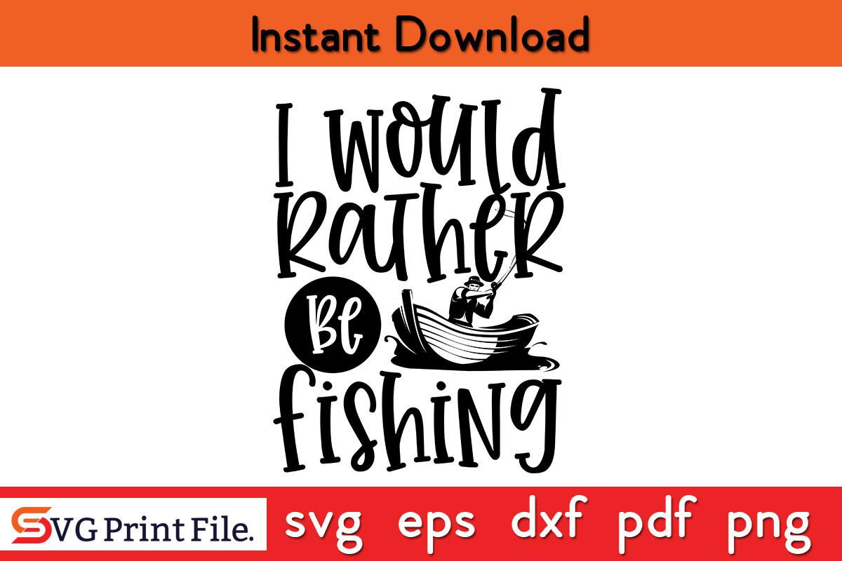 I Would Rather Be Fishing SVG