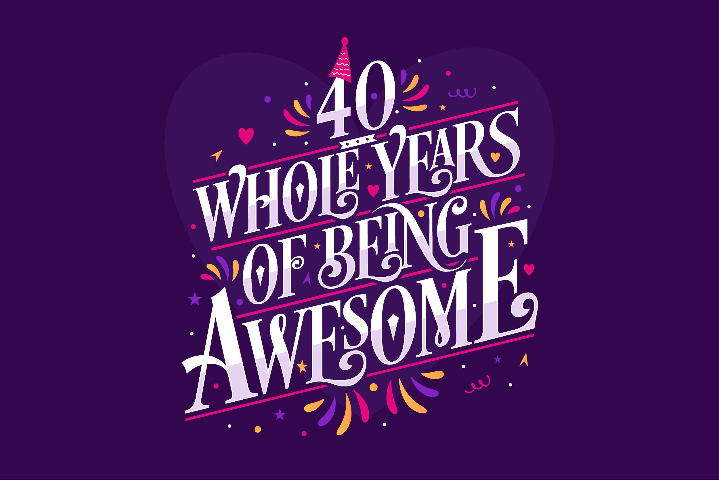 40 Whole Years of Being Awesome