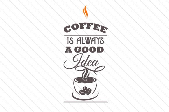 Coffee is Always a Good Idea