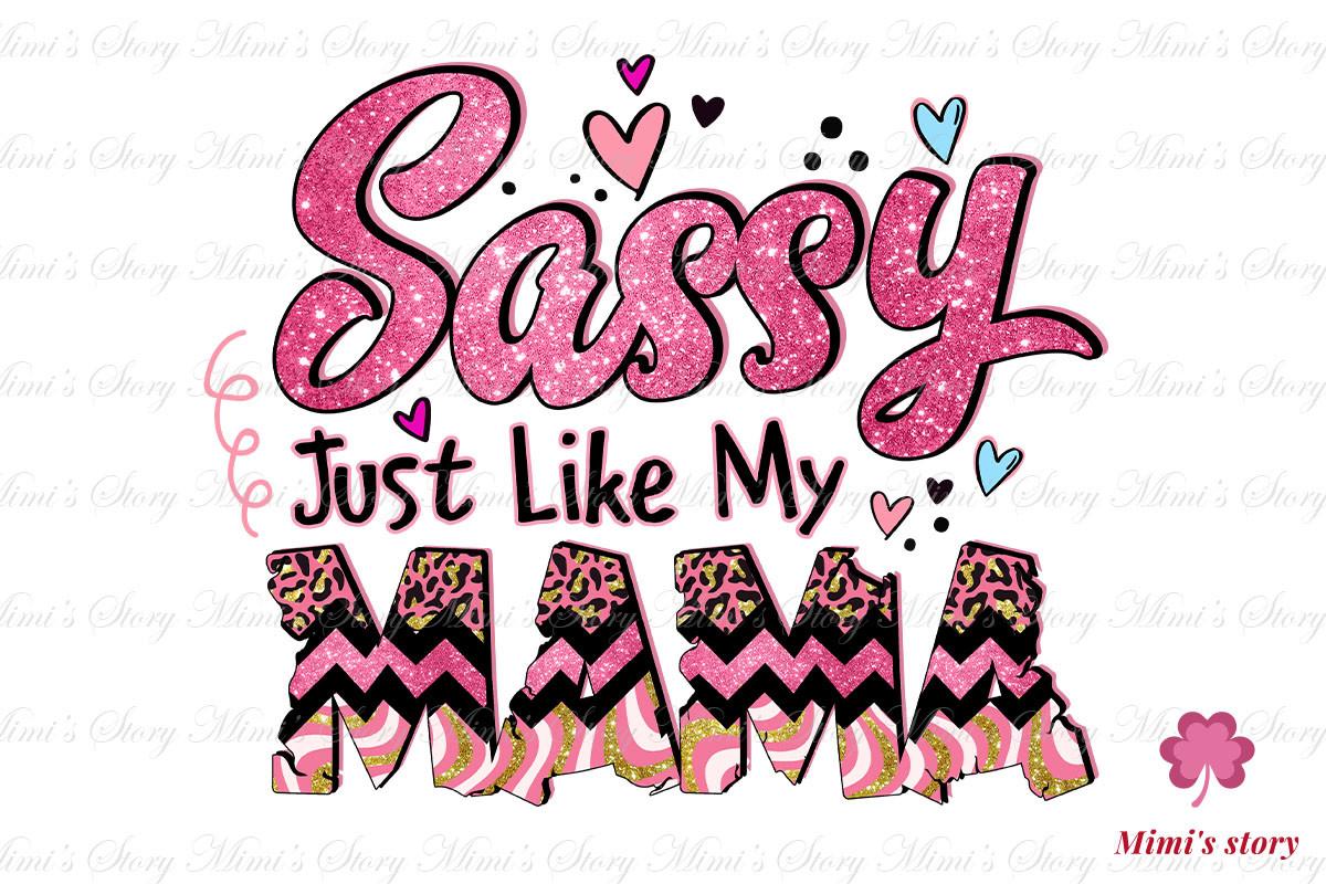 Sassy Just Like My Mama Sublimation