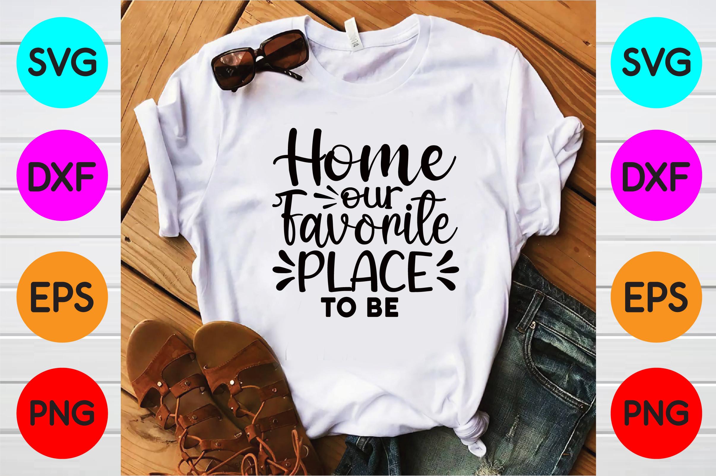 Home Our Favorite Place to Be Svg Design
