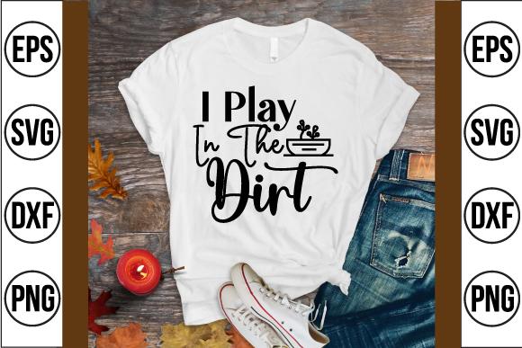 I Play in the Dirt Svg Design