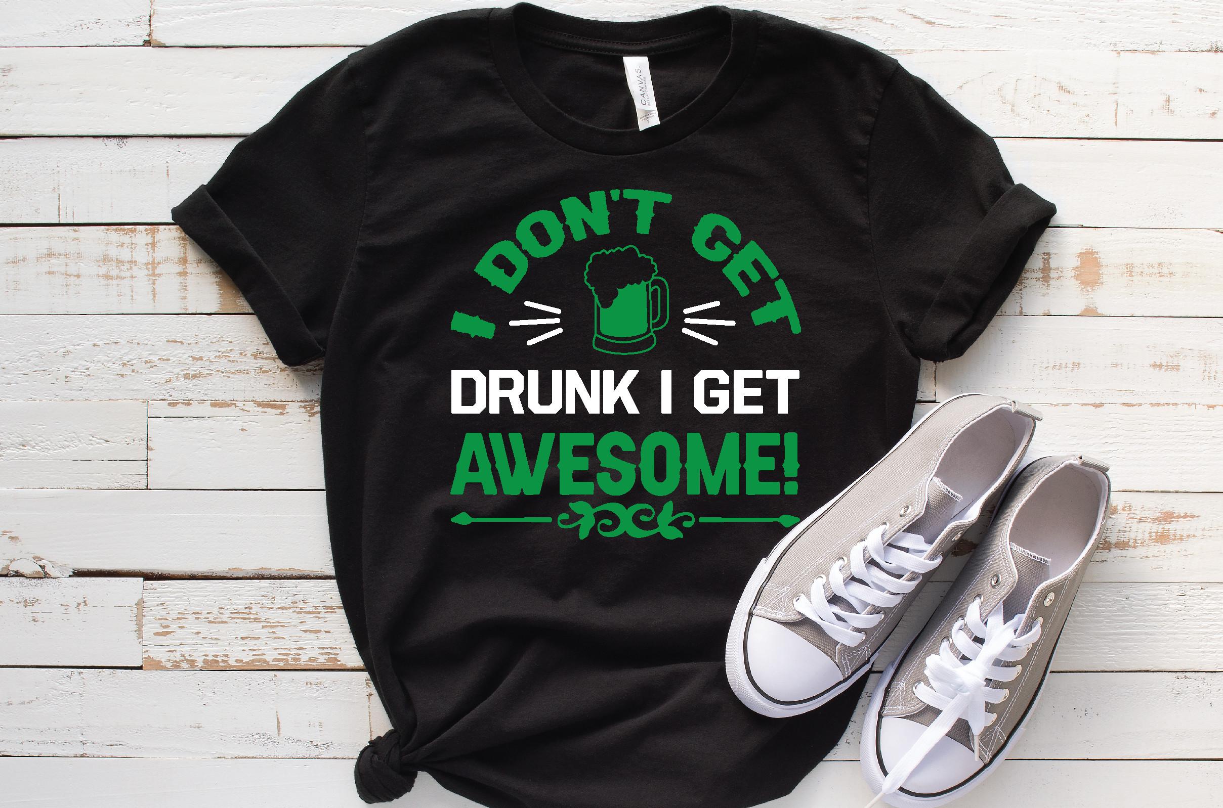 I Don't Get Drunk I Get Awesome!