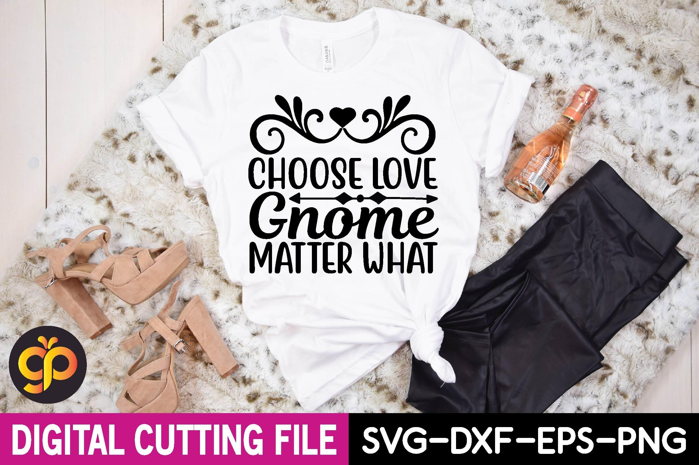 Choose Love Gnome Matter What Svg