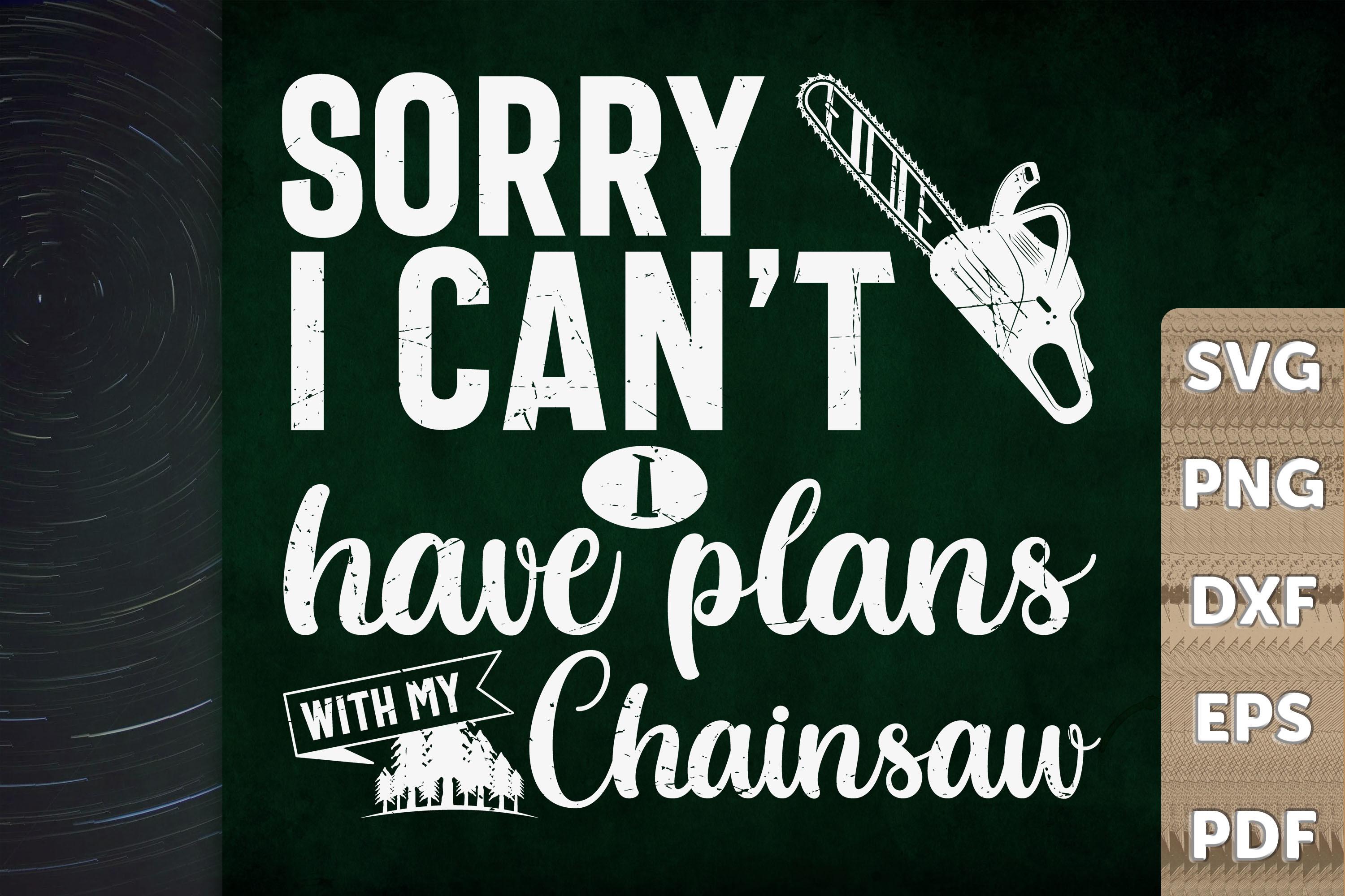 Sorry I Can't Have Plan with My Chainsaw