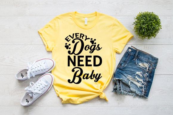 Dog Svg Design, EVERY DOGS NEED BABY