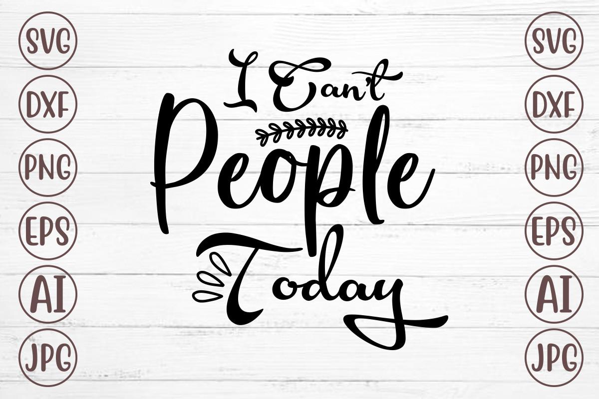 I Can't People Today Svg