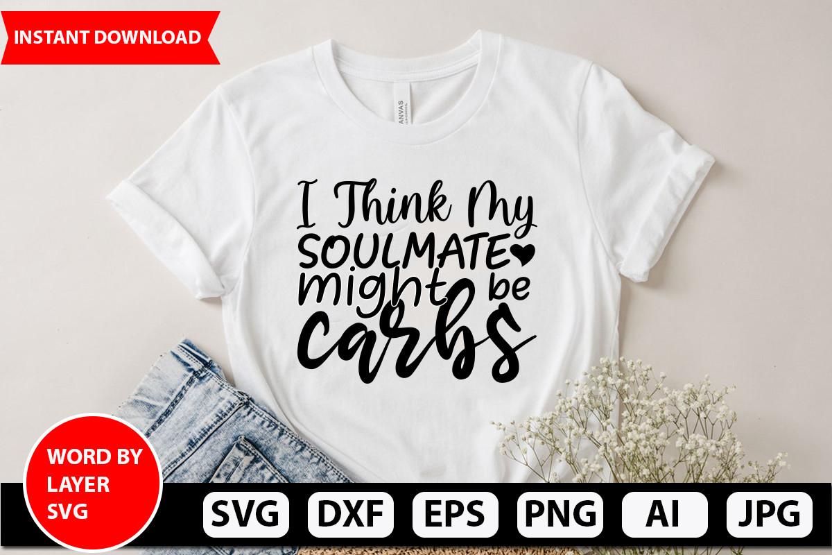 I Think My Soulmate Might Be Carbs Svg D