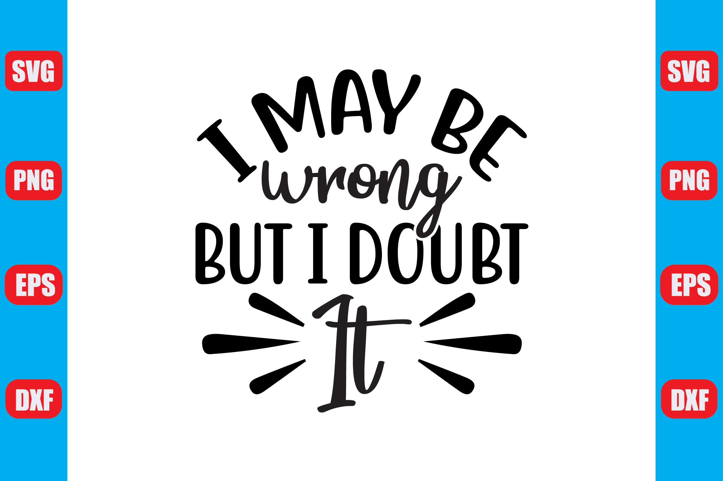 I May Be Wrong but I Doubt It