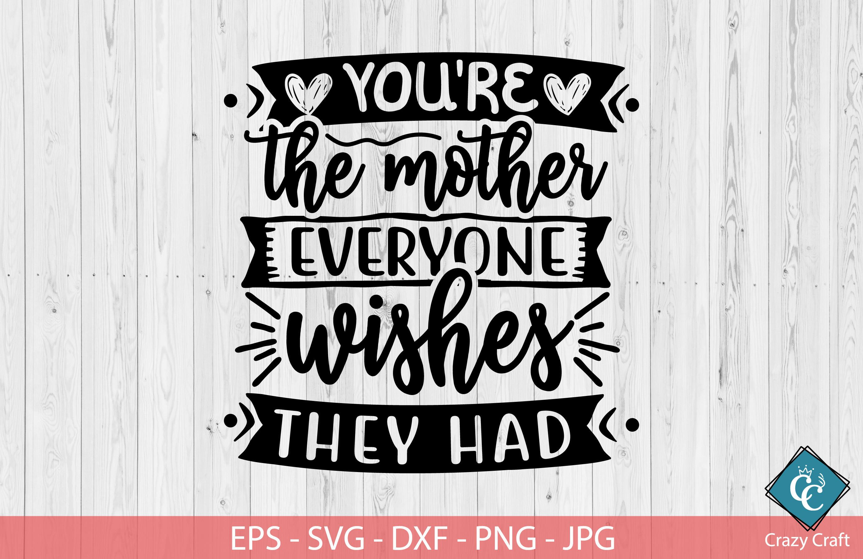 You Are the Mother Everyone Wishes Had