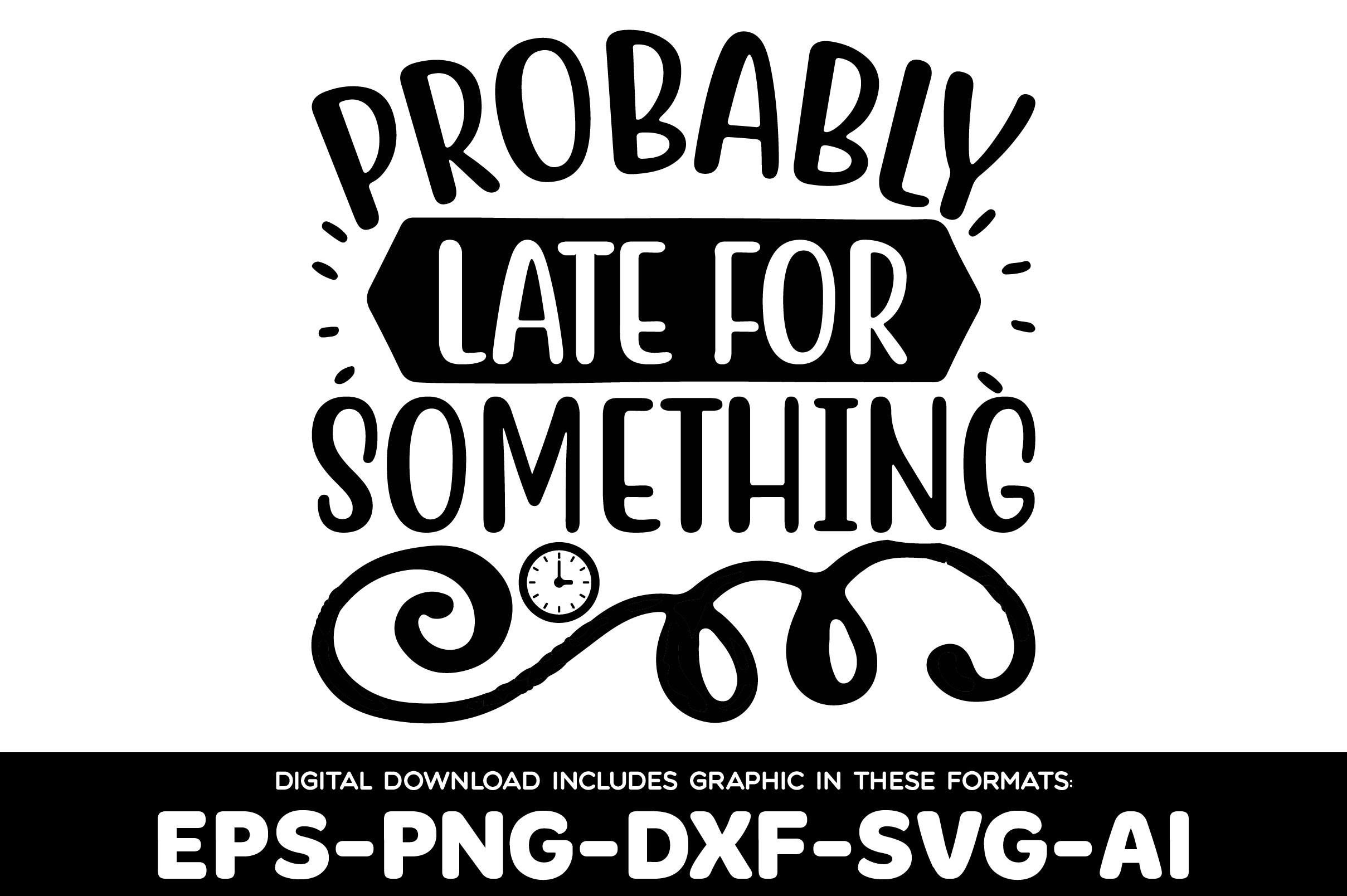Probably Late for Something