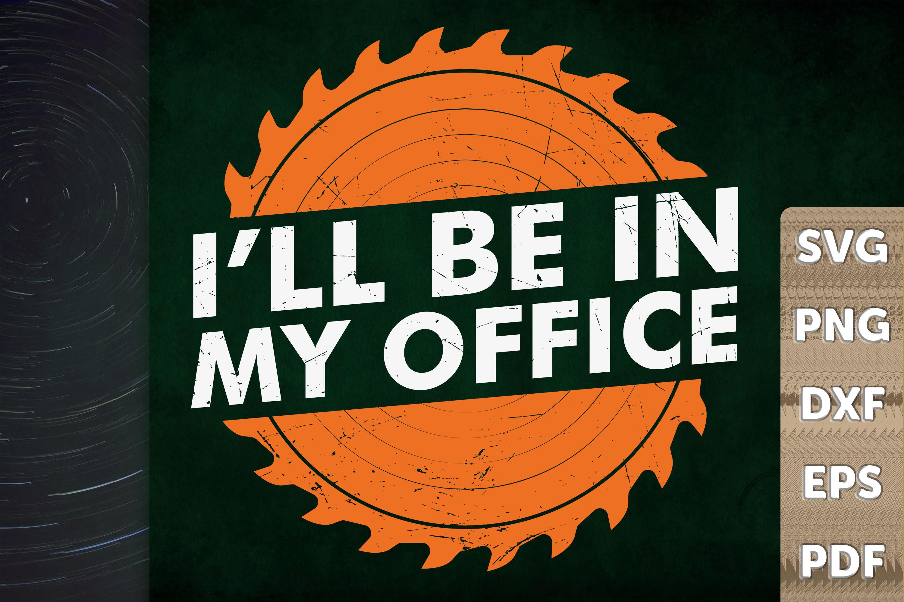 Woodworker Design I Will Be in My Office