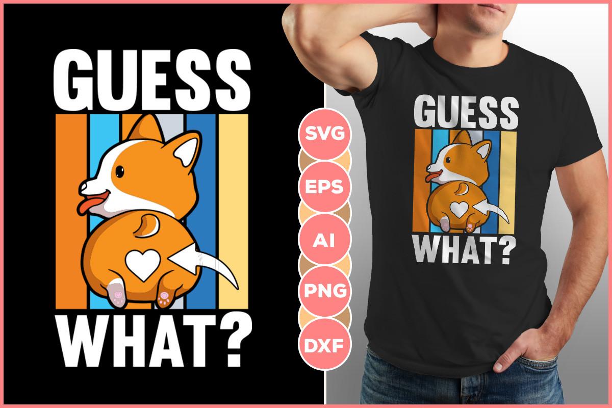 Guess What Corgi T Shirt Design Graphic
