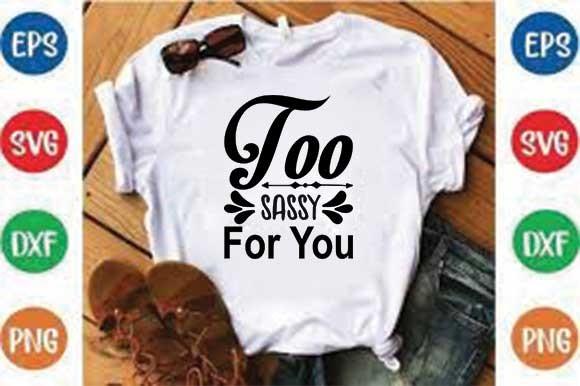Sassy Svg Design, Too Sassy for You